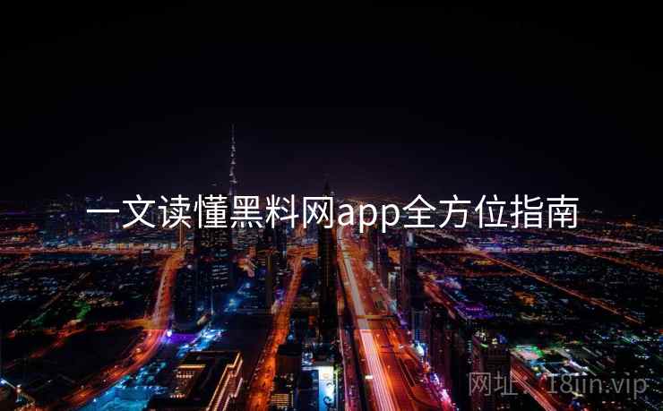 一文读懂黑料网app全方位指南