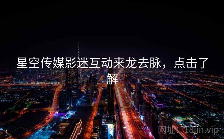 星空传媒影迷互动来龙去脉，点击了解