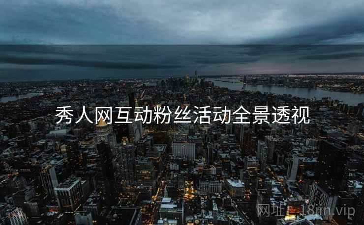秀人网互动粉丝活动全景透视